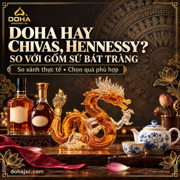 DOHA, Chivas, Hennessy or Bát Tràng? A Practical Comparison to Choose the Right Gift